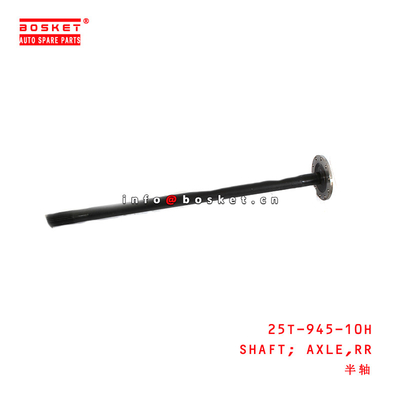25T-945-10H Rear Axle Shaft  for ISUZU FRR